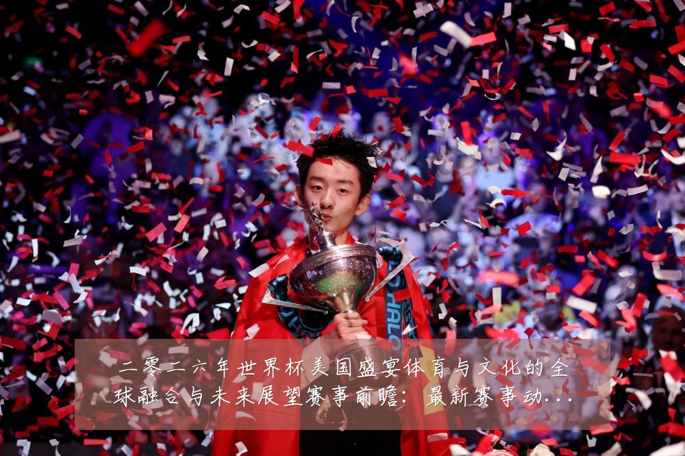 二零二六年世界杯美国盛宴体育与文化的全球融合与未来展望赛事前瞻:最新赛事动态与深度分析