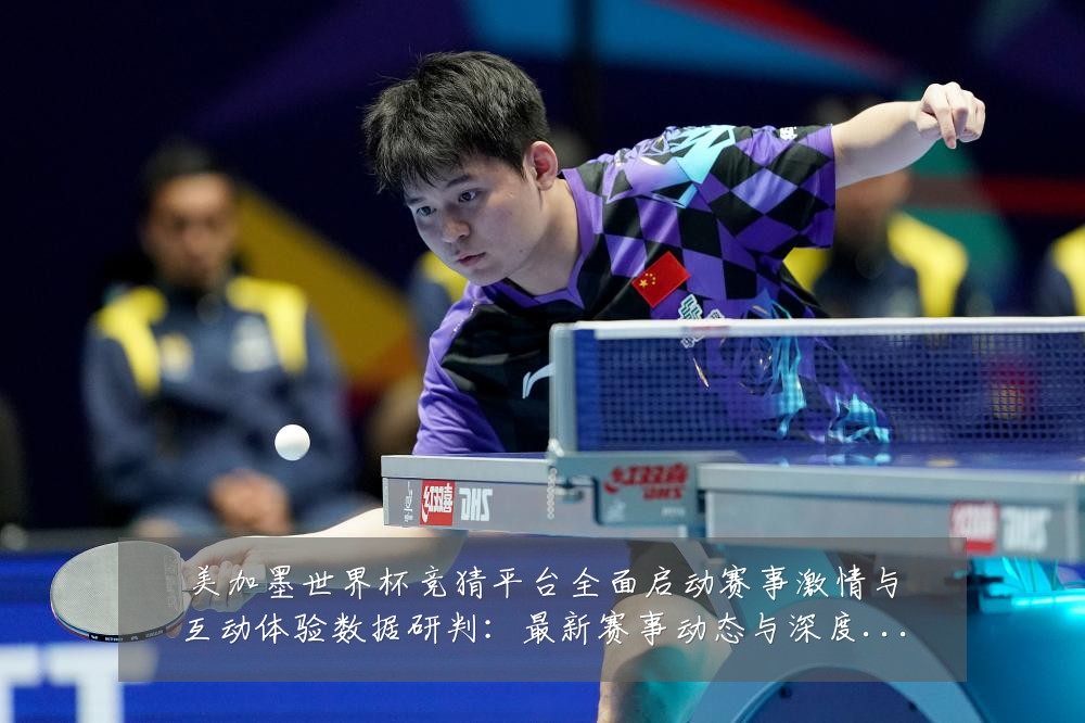 美加墨世界杯竞猜平台全面启动赛事激情与互动体验数据研判:最新赛事动态与深度分析